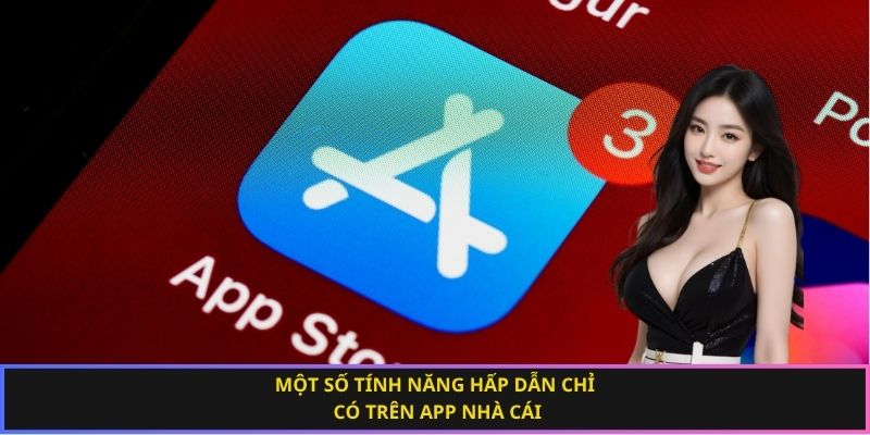 Một số tính năng hấp dẫn chỉ có trên app nhà cái