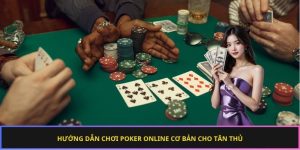 Hướng dẫn chơi Poker online cơ bản cho tân thủ